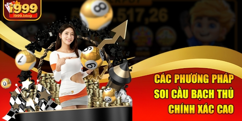 Cách Bắt Cầu Bạch Thủ Chính Xác Cao Tại I999 Của Dân Chơi 2 Các phương pháp soi cầu bạch thủ chính xác cao