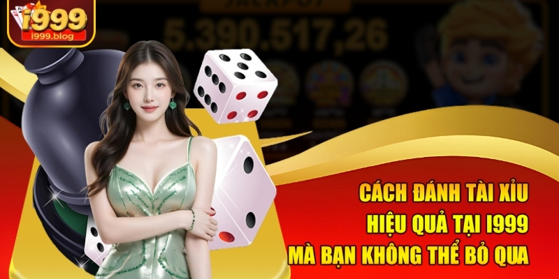 cach-danh-tai-xiu-hieu-qua-tai-i999-ma-ban-khong-the-bo-qua