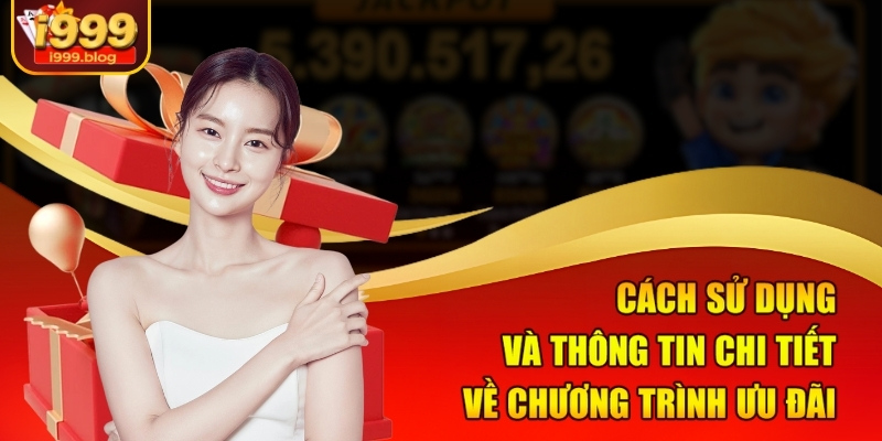 Cách sử dụng và thông tin chi tiết về chương trình ưu đãi