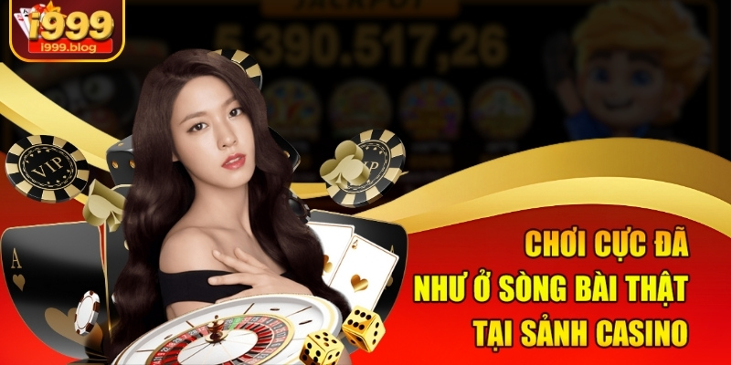 Chơi cực đã như ở sòng bài thật tại sảnh Casino 