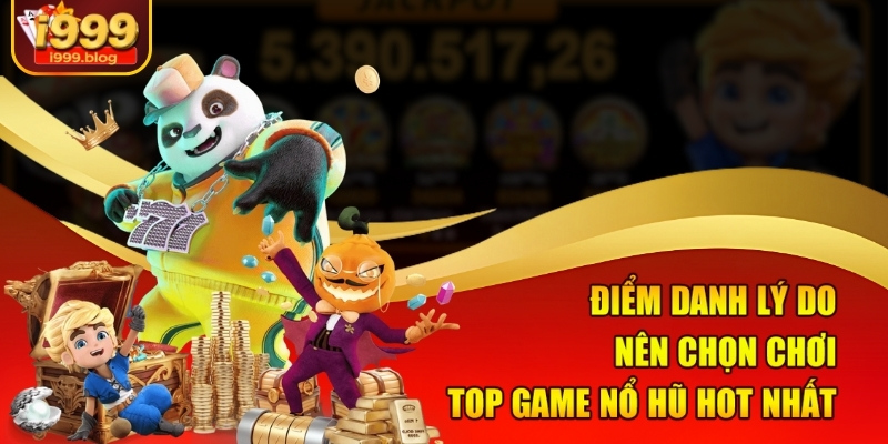 Top Game Nổ Hũ Hot Nhất I999 – Tỷ Lệ Nổ Khủng Lên Đến 98% 3 Điểm danh lý do nên chọn chơi top game nổ hũ hot nhất