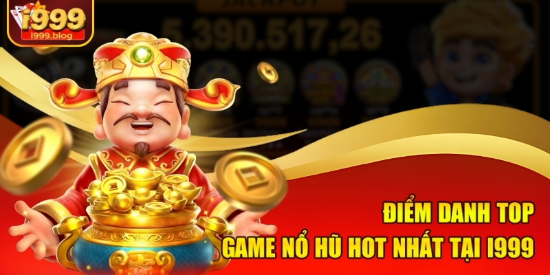 Top Game Nổ Hũ Hot Nhất I999 – Tỷ Lệ Nổ Khủng Lên Đến 98% 2 Điểm danh top game nổ hũ hot nhất tại I999