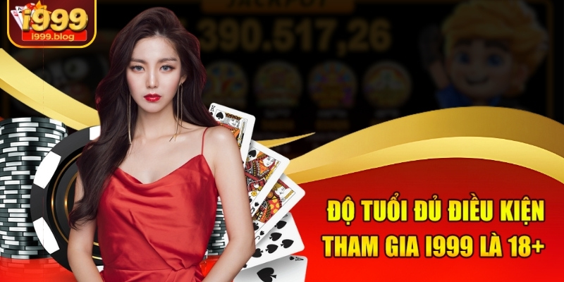 Đăng Ký Mở Tài Khoản Tại Nhà Cái i999 Trong 1 Phút 1 Độ tuổi đủ điều kiện tham gia i999 là 18+