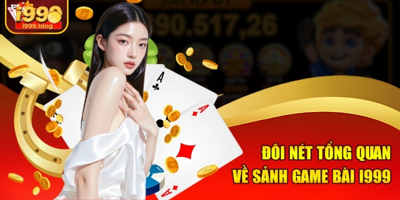 Đôi nét tổng quan về sảnh game bài I999