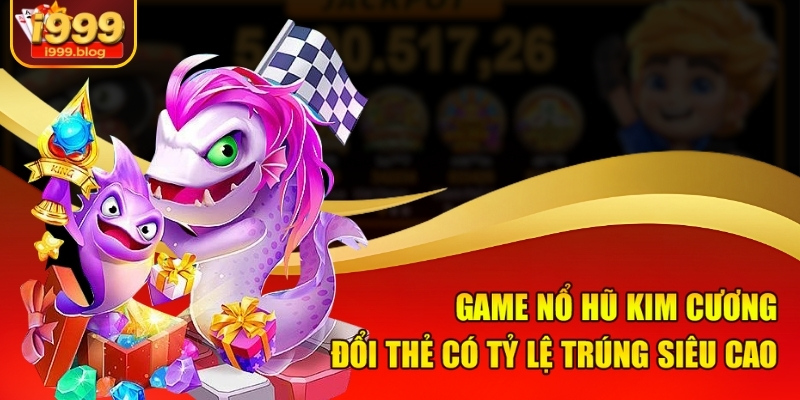 Nổ Hũ Kim Cương Đổi Thẻ I999 – Vừa Chơi Game Vừa Nhận Thẻ Cào 2 Game nổ hũ kim cương đổi thẻ có tỷ lệ trúng siêu cao