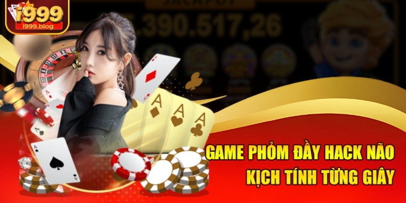 Game Phỏm đầy hack não, kịch tính từng giây