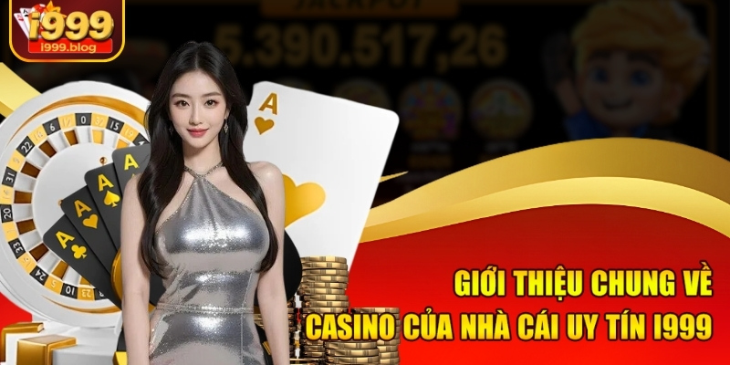 Giới thiệu chung về Casino của nhà cái uy tín i999