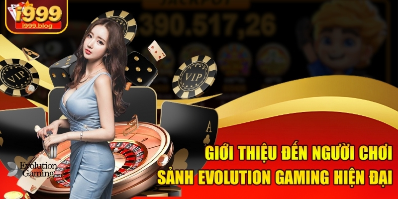Giới thiệu đến người chơi sảnh Evolution Gaming hiện đại