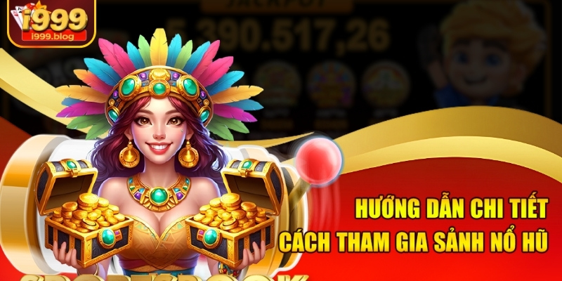 Hướng dẫn chi tiết cách tham gia sảnh nổ hũ