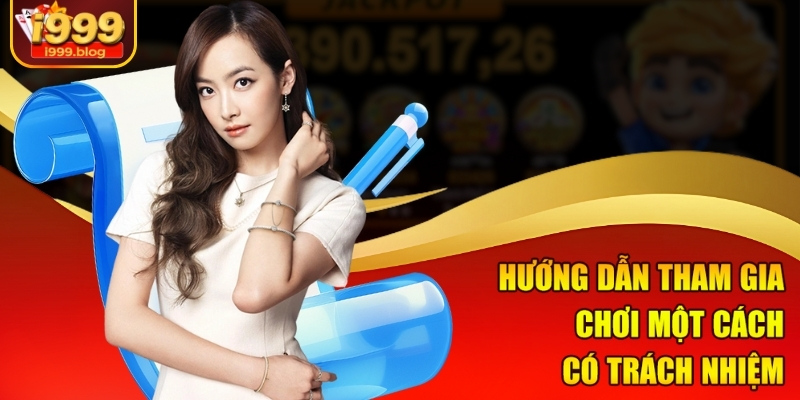Chơi Có Trách Nhiệm i999 - Trải Nghiệm Giải Trí Không Lo Lắng 2 Hướng dẫn tham gia chơi một cách có trách nhiệm