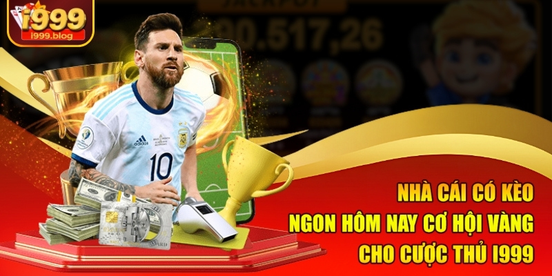 nha-cai-co-keo-ngon-hom-nay-co-hoi-vang-cho-cuoc-thu-i999