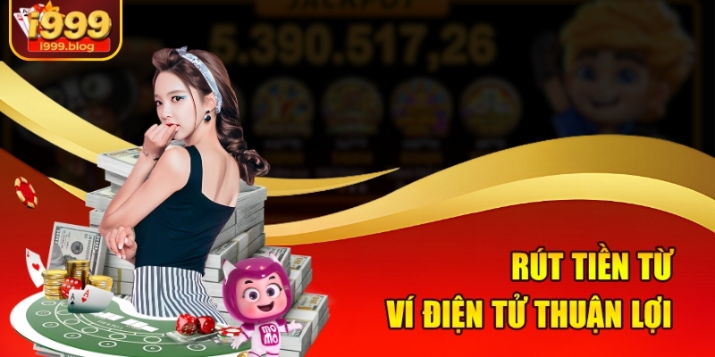Hướng Dẫn Rút Tiền Casino Tại i999 Nhanh Chóng Cho Người Mới 3 Rút tiền từ ví điện tử thuận lợi