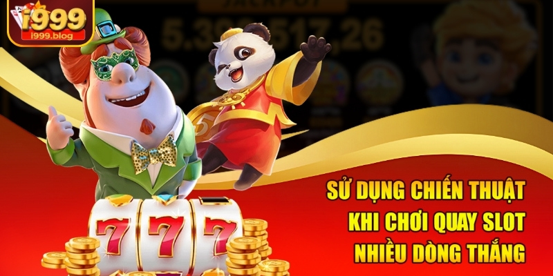 Quay Slot Nhiều Dòng Thắng I999 – Đừng Bỏ Lỡ Cơ Hội Thắng Lớn 3 Sử dụng chiến thuật khi chơi quay slot nhiều dòng thắng