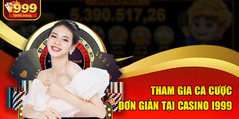 Tham gia cá cược đơn giản tại casino i999