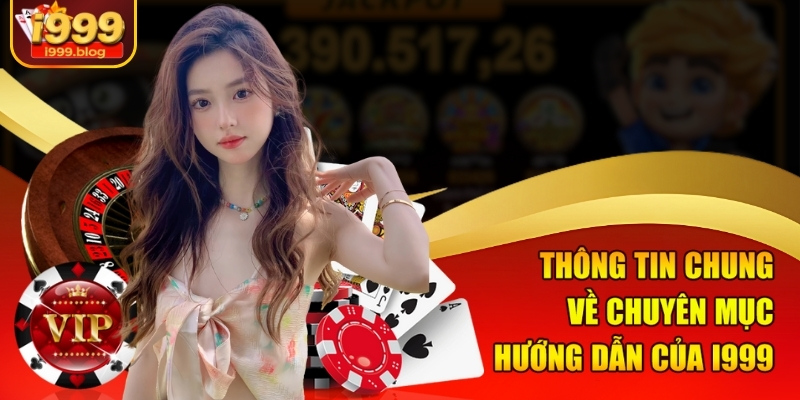 Thông tin chung về chuyên mục hướng dẫn của i999