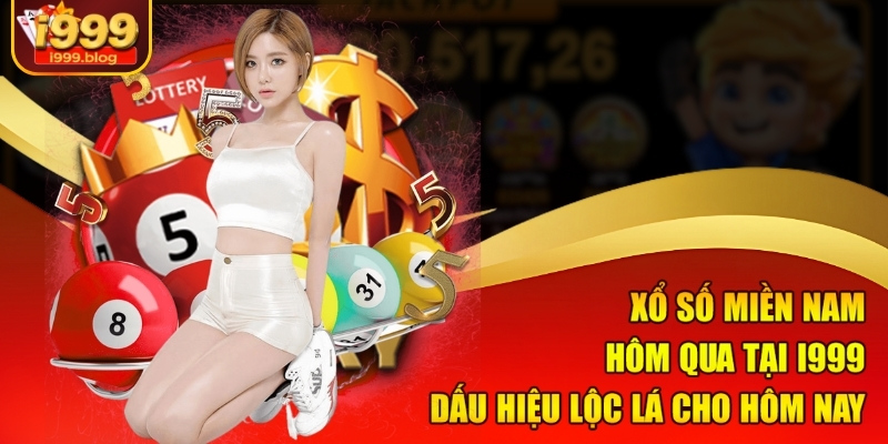xo-so-mien-nam-hom-qua-tai-i999-dau-hieu-loc-la-cho-hom-nay